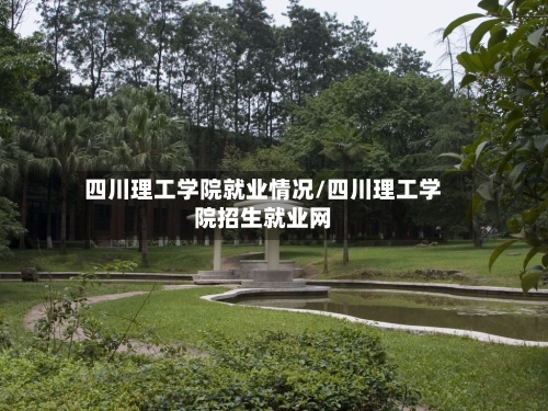四川理工学院就业情况/四川理工学院招生就业网-第1张图片