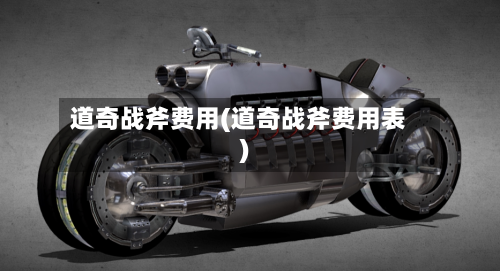 道奇战斧费用(道奇战斧费用表)-第1张图片
