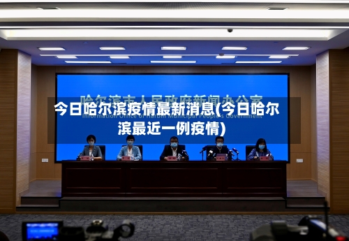 今日哈尔滨疫情最新消息(今日哈尔滨最近一例疫情)-第2张图片