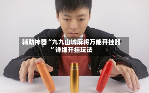 辅助神器“九九山城麻将万能开挂器”详细开挂玩法-第2张图片