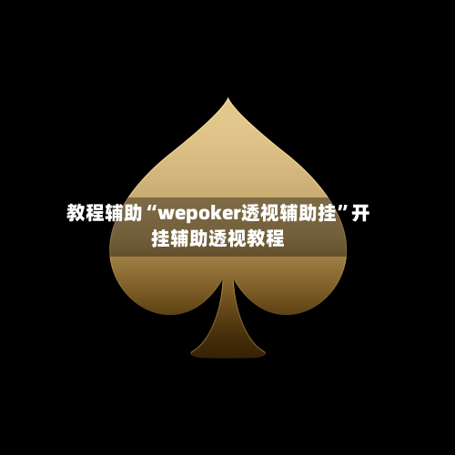 教程辅助“wepoker透视辅助挂	”开挂辅助透视教程-第1张图片