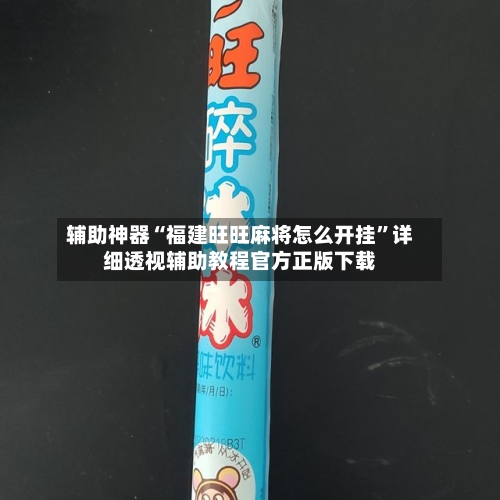 辅助神器“福建旺旺麻将怎么开挂”详细透视辅助教程官方正版下载-第1张图片