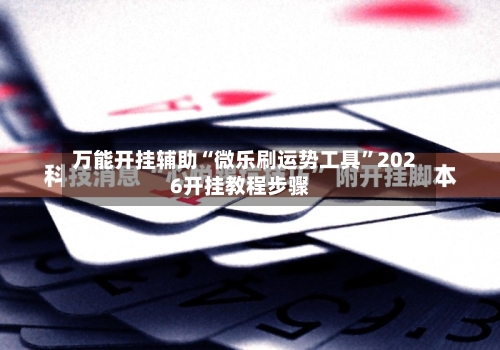 万能开挂辅助“微乐刷运势工具”2026开挂教程步骤-第2张图片