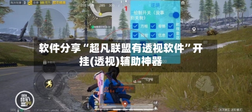软件分享“超凡联盟有透视软件”开挂(透视)辅助神器-第1张图片