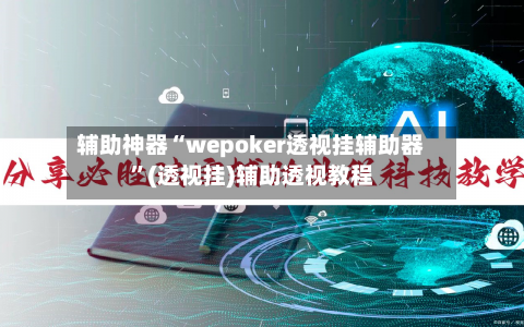 辅助神器“wepoker透视挂辅助器”(透视挂)辅助透视教程-第1张图片