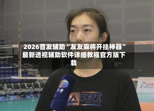 2026首发辅助“友友麻将开挂神器	”最新透视辅助软件详细教程官方版下载-第1张图片