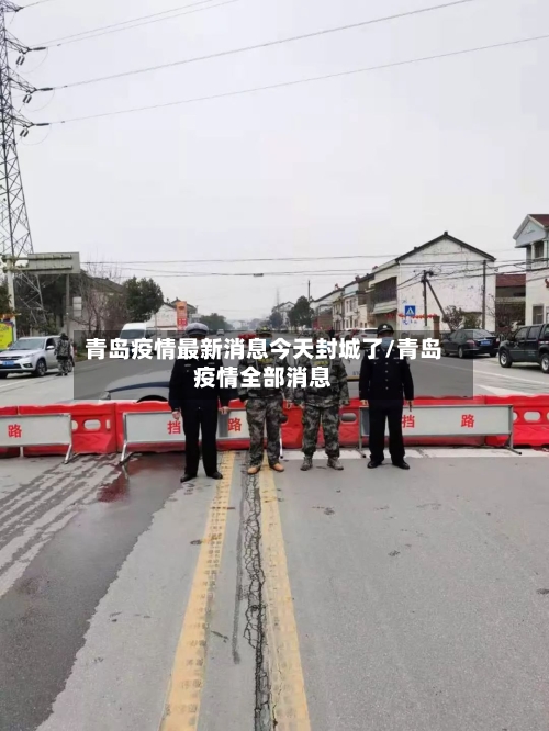 青岛疫情最新消息今天封城了/青岛疫情全部消息-第1张图片