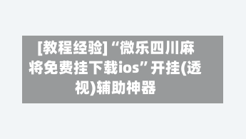 [教程经验]“微乐四川麻将免费挂下载ios”开挂(透视)辅助神器-第1张图片