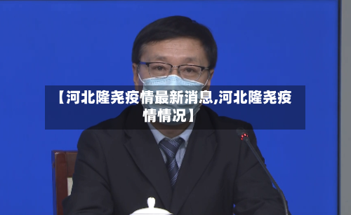 【河北隆尧疫情最新消息,河北隆尧疫情情况】-第1张图片