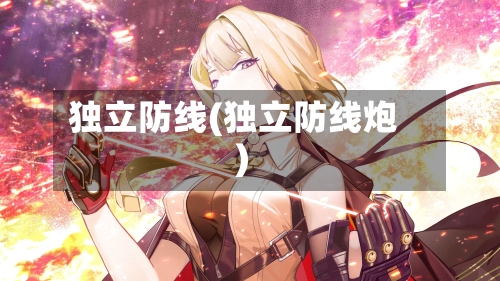 独立防线(独立防线炮)-第2张图片