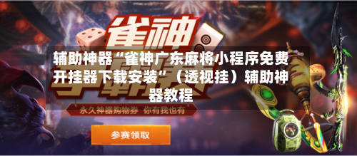 辅助神器“雀神广东麻将小程序免费开挂器下载安装”（透视挂）辅助神器教程-第1张图片