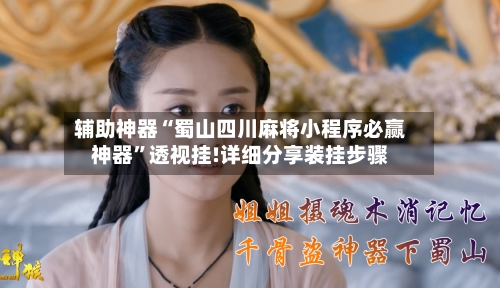 辅助神器“蜀山四川麻将小程序必赢神器”透视挂!详细分享装挂步骤-第2张图片