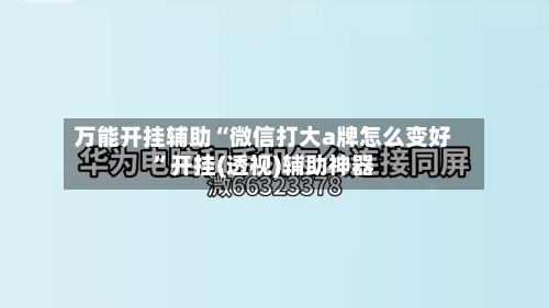 万能开挂辅助“微信打大a牌怎么变好”开挂(透视)辅助神器-第3张图片