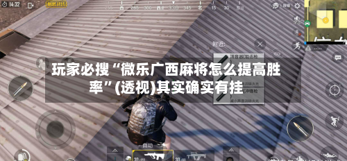 玩家必搜“微乐广西麻将怎么提高胜率	”(透视)其实确实有挂-第2张图片