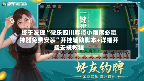 终于发现“微乐四川麻将小程序必赢神器免费安装”开挂辅助脚本+详细开挂安装教程-第1张图片