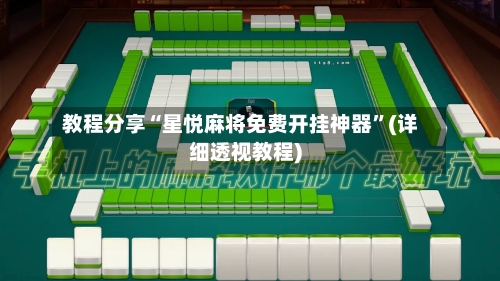 教程分享“星悦麻将免费开挂神器	”(详细透视教程)-第1张图片