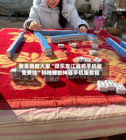 我来教教大家“微乐龙江麻将手机版免费挂”科技辅助神器手机版教程-第2张图片
