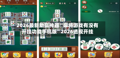 2026最新助赢神器“麻将游戏有没有开挂功能手机版”2026透视开挂-第2张图片