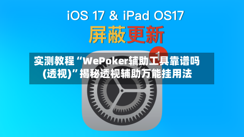 实测教程“WePoker辅助工具靠谱吗(透视)”揭秘透视辅助万能挂用法-第1张图片