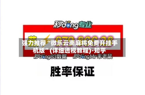 强力推荐“微乐云南麻将免费开挂手机版”(详细透视教程)-知乎-第2张图片