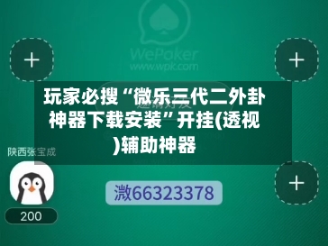 玩家必搜“微乐三代二外卦神器下载安装	”开挂(透视)辅助神器-第1张图片