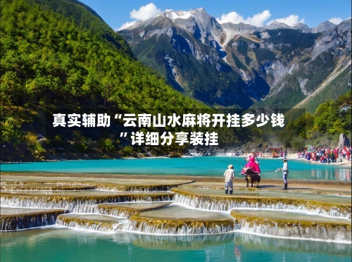 真实辅助“云南山水麻将开挂多少钱	”详细分享装挂-第1张图片