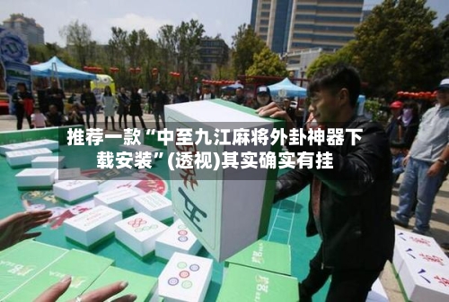 推荐一款“中至九江麻将外卦神器下载安装	”(透视)其实确实有挂-第1张图片