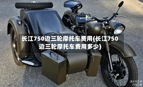 长江750边三轮摩托车费用(长江750边三轮摩托车费用多少)-第3张图片