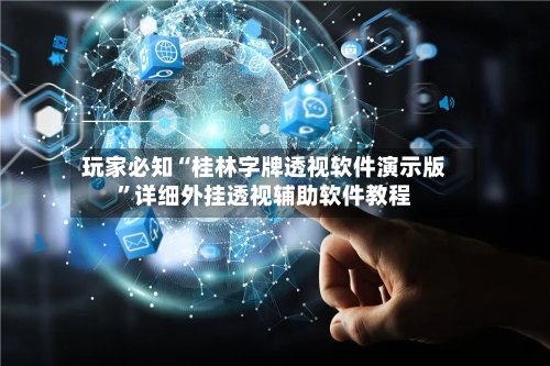 玩家必知“桂林字牌透视软件演示版	”详细外挂透视辅助软件教程-第1张图片