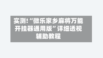 实测!“微乐家乡麻将万能开挂器通用版”详细透视辅助教程-第1张图片