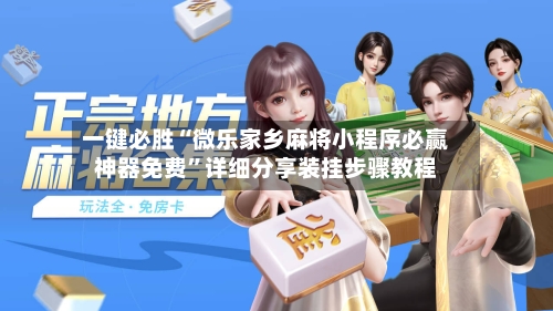 一键必胜“微乐家乡麻将小程序必赢神器免费	”详细分享装挂步骤教程-第1张图片