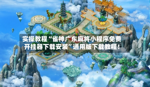 实操教程“雀神广东麻将小程序免费开挂器下载安装”通用版下载教程！-第3张图片