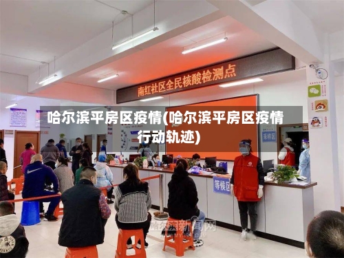 哈尔滨平房区疫情(哈尔滨平房区疫情行动轨迹)-第3张图片