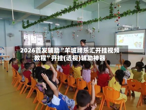 2026首发辅助“羊城牌乐汇开挂视频教程	”开挂(透视)辅助神器-第2张图片