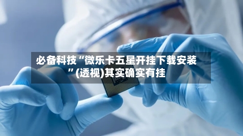 必备科技“微乐卡五星开挂下载安装”(透视)其实确实有挂-第2张图片