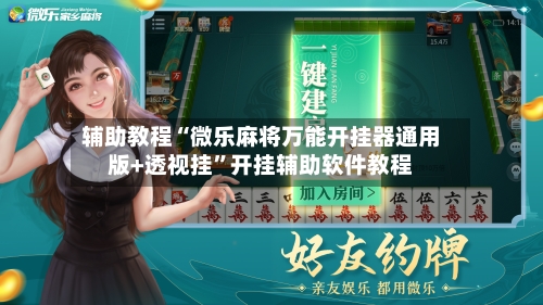 辅助教程“微乐麻将万能开挂器通用版+透视挂”开挂辅助软件教程-第2张图片