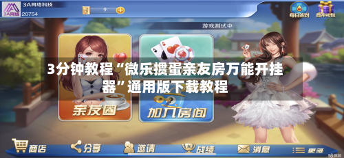 3分钟教程“微乐掼蛋亲友房万能开挂器”通用版下载教程-第1张图片
