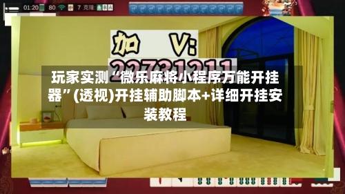 玩家实测“微乐麻将小程序万能开挂器”(透视)开挂辅助脚本+详细开挂安装教程-第1张图片
