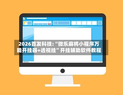 2026首发科技:“微乐麻将小程序万能开挂器+透视挂”开挂辅助软件教程-第2张图片