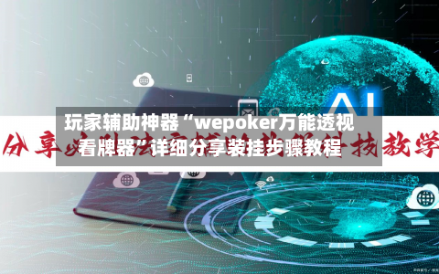 玩家辅助神器“wepoker万能透视看牌器”详细分享装挂步骤教程-第1张图片