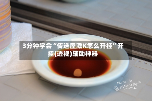 3分钟学会“传送屋激K怎么开挂”开挂(透视)辅助神器-第2张图片