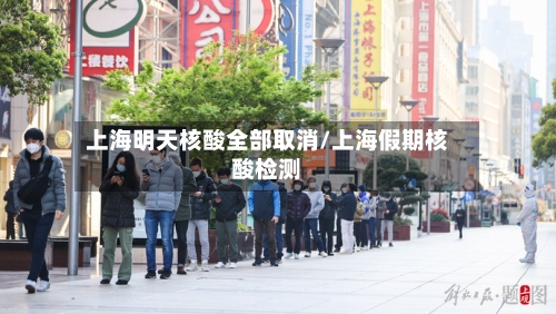 上海明天核酸全部取消/上海假期核酸检测-第1张图片
