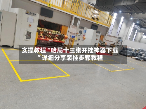 实操教程“哈局十三张开挂神器下载	”详细分享装挂步骤教程-第2张图片