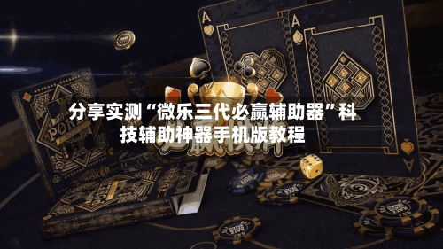 分享实测“微乐三代必赢辅助器	”科技辅助神器手机版教程-第1张图片