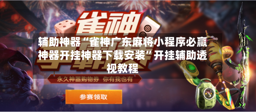辅助神器“雀神广东麻将小程序必赢神器开挂神器下载安装”开挂辅助透视教程-第2张图片