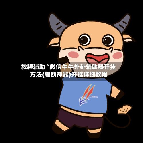 教程辅助“微信牛牛外卦辅助器开挂方法(辅助神器)开挂详细教程-第1张图片