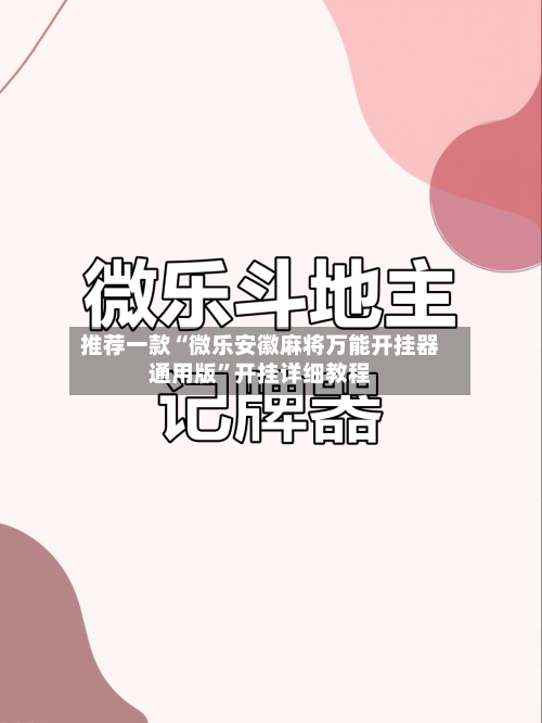 推荐一款“微乐安徽麻将万能开挂器通用版	”开挂详细教程-第2张图片