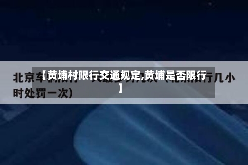 【黄埔村限行交通规定,黄埔是否限行】-第1张图片