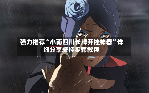 强力推荐“小南四川长牌开挂神器	”详细分享装挂步骤教程-第1张图片