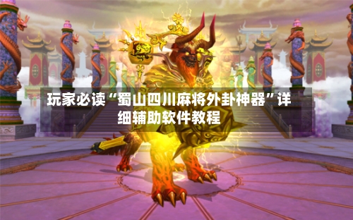 玩家必读“蜀山四川麻将外卦神器	”详细辅助软件教程-第2张图片